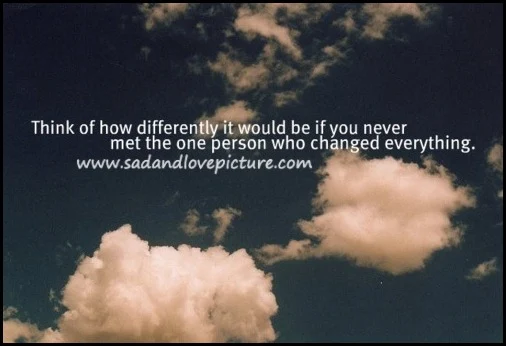 Think of how differently it would be if you never met the one person who changed everything