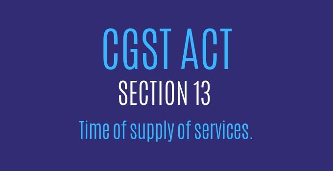 CGST Act : Section 13 : Time of supply of services.