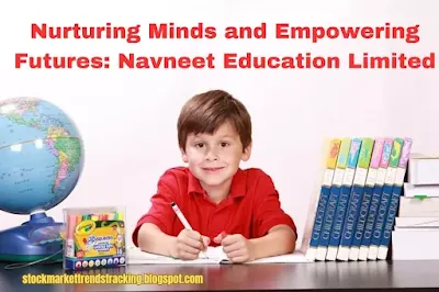 Nurturing Minds and Empowering Futures: Navneet Education Limited