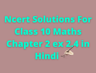 NCERT solutions for class 10 Maths Chapter 2 ex2.4 in hindi.