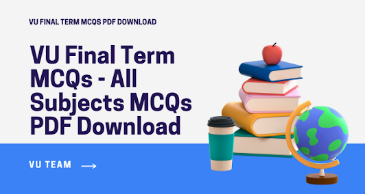 VU Final Term MCQs - All Subjects MCQs PDF Download