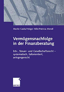 Vermögensnachfolge in der Finanzberatung. Erb-, Steuer- und Gesellschaftsrecht - systematisch, fallorientiert, anlegergerecht: Erb-, Steuer- und ... ― systematisch, fallorientiert, anlagegerecht