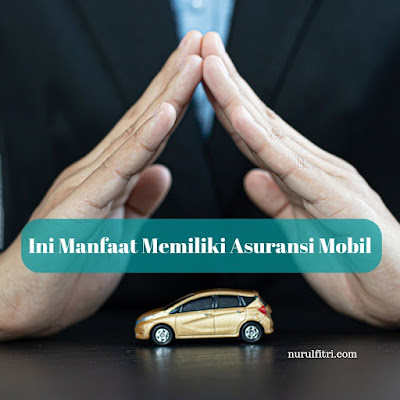 Ini Manfaat Memiliki Asuransi Mobil