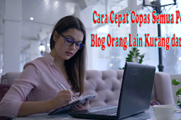 Cara Cepat Copas Semua Postingan Blog Orang Lain Kurang dari 1 Menit