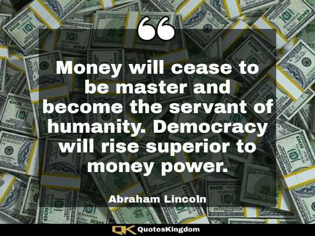 Abraham Lincoln quote on democracy. Lincoln quote. Democracy will rise superior to money power ...