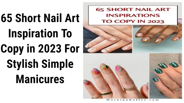 65 Short Nail Art Inspiration To Copy in 2023 For Stylish Simple Manicures 