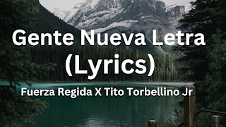 Gente Nueva Letra (Lyrics) - Fuerza Regida X Tito Torbellino Jr