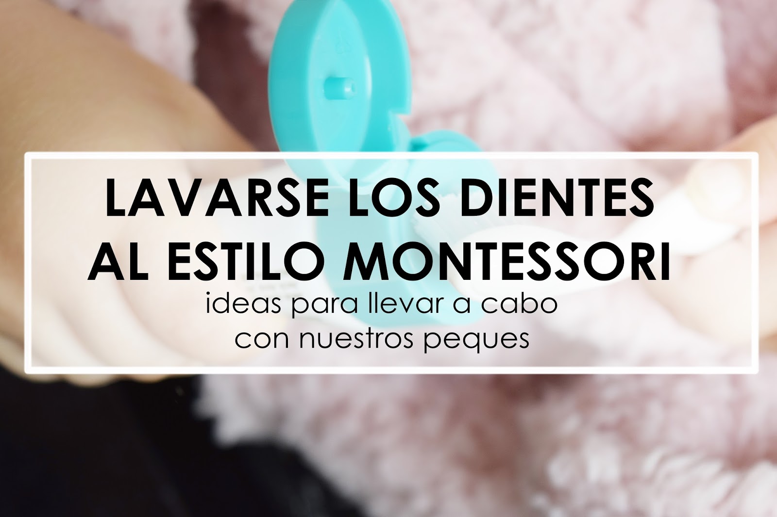 Lavarse Los Dientes Al Estilo Montessori Ideas Para Llevar A Cabo