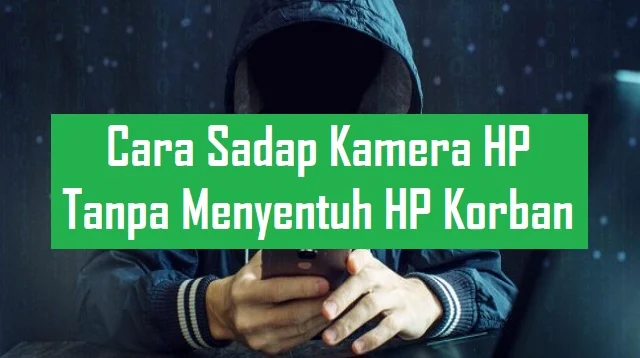 Cara Sadap Kamera HP Tanpa Menyentuh HP Korban