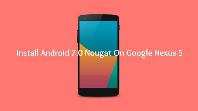 How to manually update your nexus 5 to android nougat 7