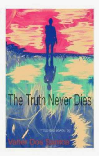 The Truth Never Dies Life Never Ceases By Valter Dos Santos