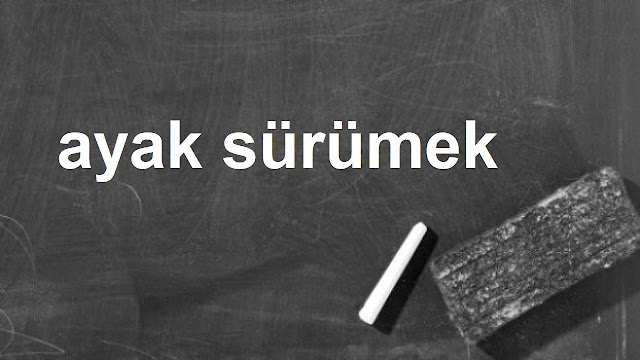 ayak sürümek