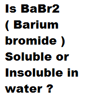 Is BaBr2 ( Barium bromide ) Soluble or Insoluble in water ?