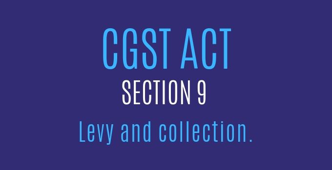 CGST Act : Section 9 : Levy and collection.