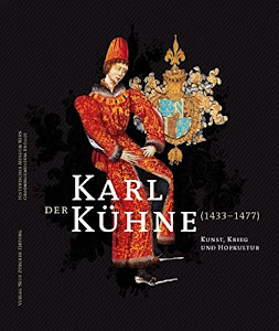 Karl der Kühne (1433-1477): Kunst, Krieg und Hofkultur