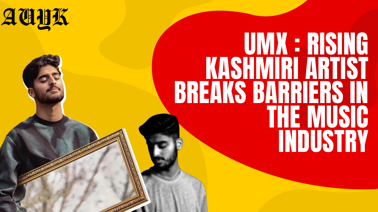 UMX  Rising Kashmiri Artist Breaks Barriers in the Music Industry