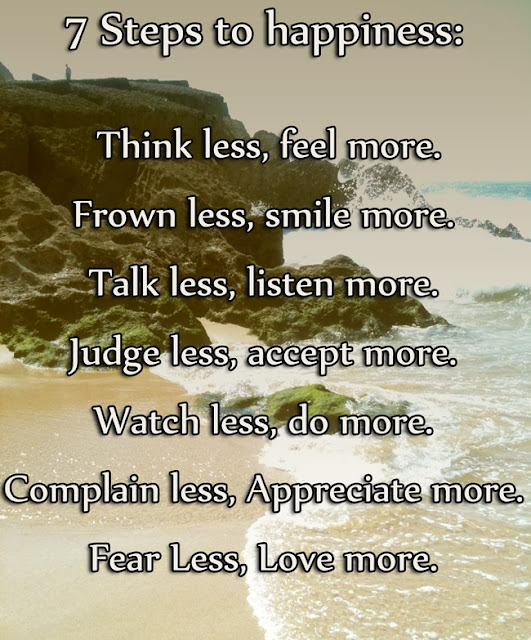 Think less, feel more, frown less, smile more, talk less, listen more, 7 steps to be happy, happiness quote