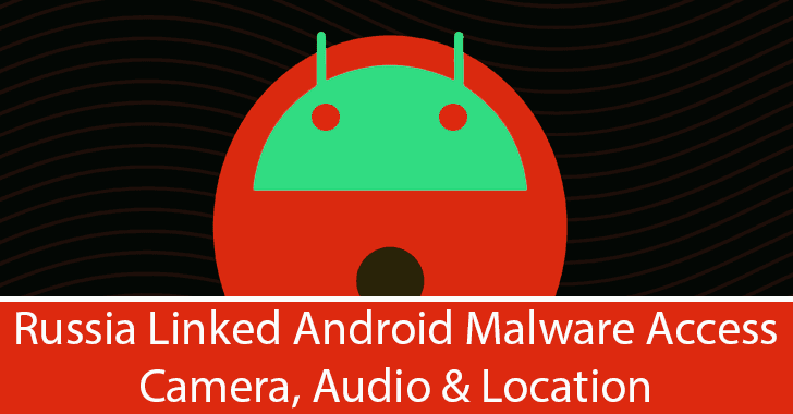 Russia Linked Android Malware Access Camera, Audio & Location