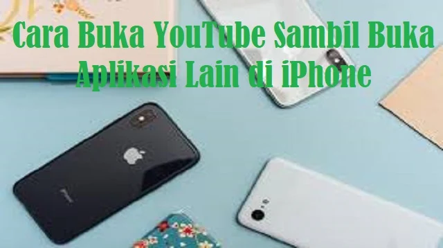 Cara Buka YouTube Sambil Buka Aplikasi Lain di iPhone