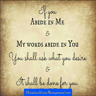 If you abide in Me and My Words abide in you, you shall ask what you desire and it shall be done for you. (John 15:7)