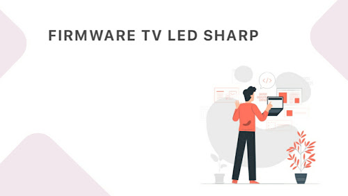 KUMPULAN FIRMWARE TV LED SHARP TERLENGKAP