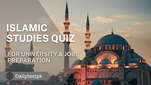 ISLAMIC STUDIES QUIZ for University and Jobs Preparation -Dailytestpk