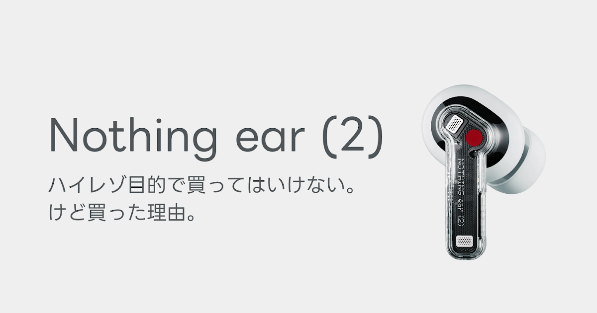 Nothing ear (2) をハイレゾ目的で買ってはいけない。けど買った理由。
