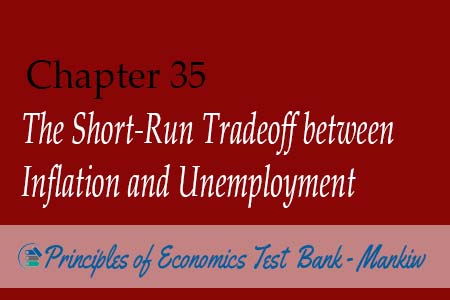 Chapter 35: The Short-Run Tradeoff between Inflation and Unemployment - Principles of Economics Mankiw