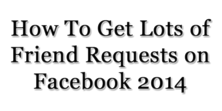How-To-Get-Lots-of-Friend-Requests-on-Facebook-2014