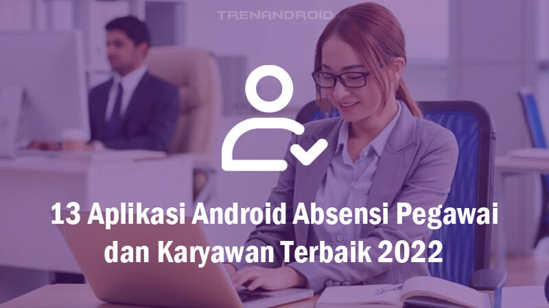 Aplikasi Android Absensi Pegawai dan Karyawan Terbaik 2022