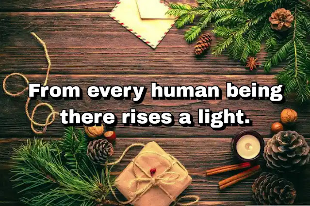 "From every human being there rises a light." ~ Baal Shem Tov