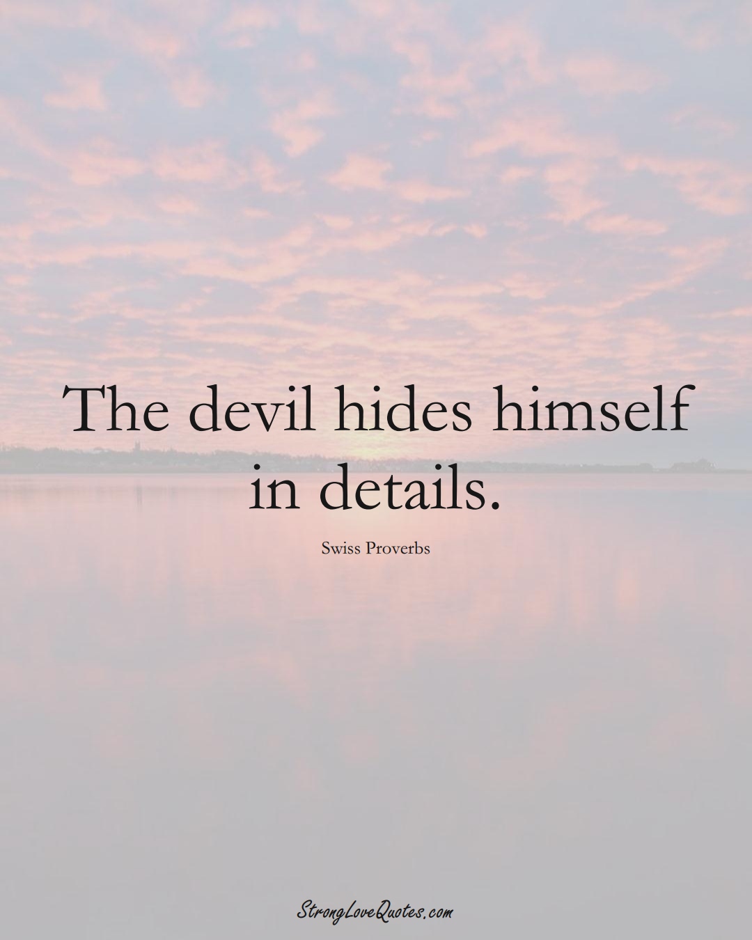 The devil hides himself in details. (Swiss Sayings);  #EuropeanSayings
