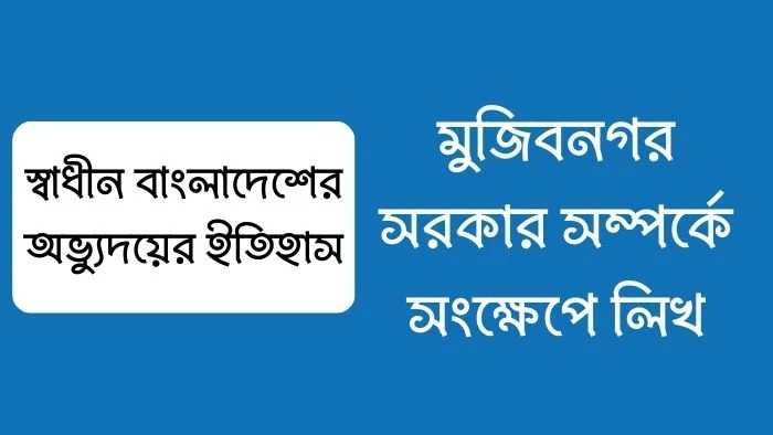 মুজিবনগর সরকার সম্পর্কে সংক্ষেপে লিখ