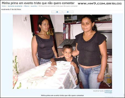 Tirando foto com morto e colocando no Orkut, essa é a pior...