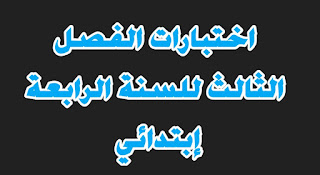 اختبارات الفصل الثالث للسنة الرابعة ابتدائي جميع المواد مع الحلول