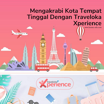 Mengakrabi Kota Tempat Tinggal Dengan Traveloka Xperience