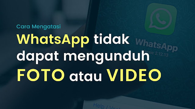 Cara Mengatasi WhatsApp Tidak dapat Mengunduh Foto atau Video