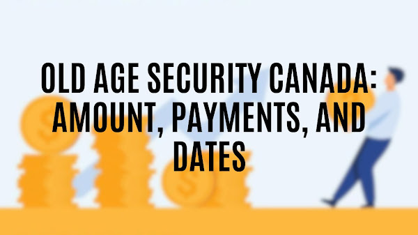 Old Age Security Canada: Amount, Payments, and Dates 2024