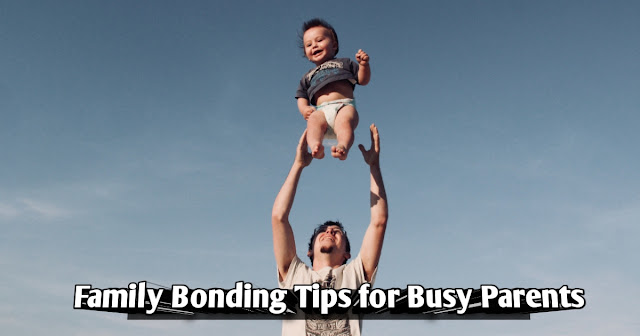 Family Bonding Tips for Busy Parents