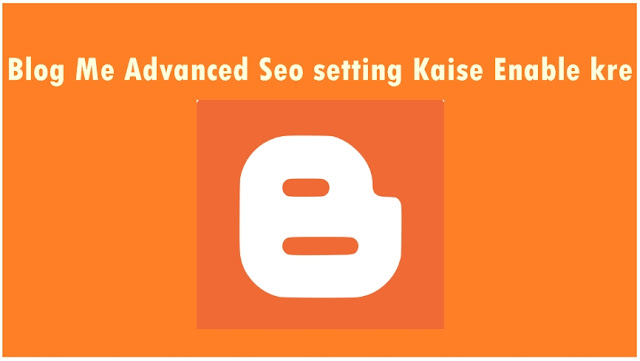 Blogspot Blog me Advanced SEO setting Kaise kare
