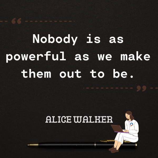 Nobody is as powerful as we make them out to be.