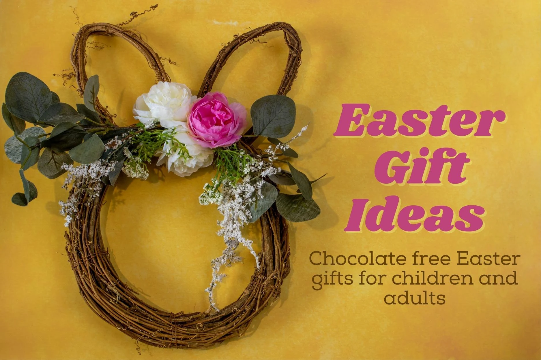 A bunny shape Easter wreath with artificial flowers on next to the message "Easter Gift Ideas: Chocolate free Easter gifts for children and adults