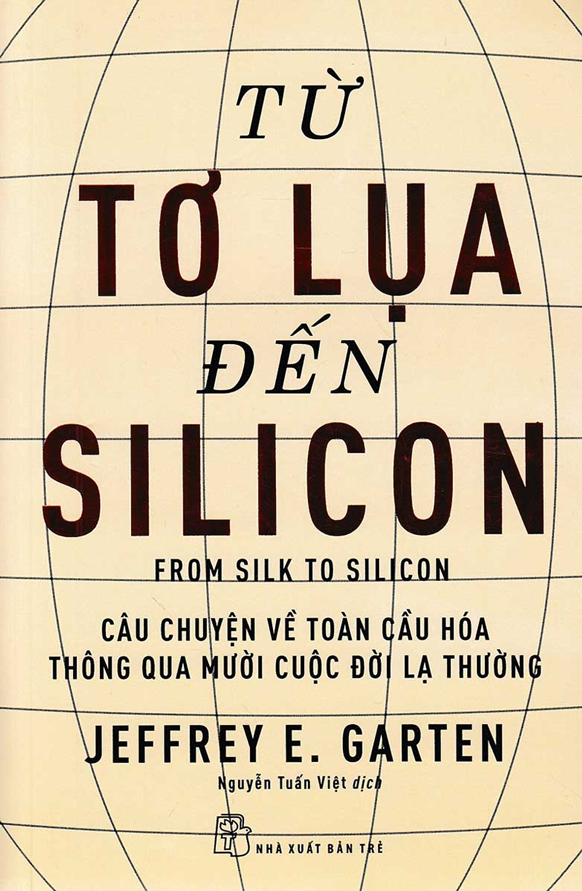 Từ Tơ Lụa Đến Silicon - Câu Chuyện Về Toàn Cầu Hóa Thông Qua 10 Cuộc Đời Lạ Thường ebook PDF-EPUB-AWZ3-PRC-MOBI