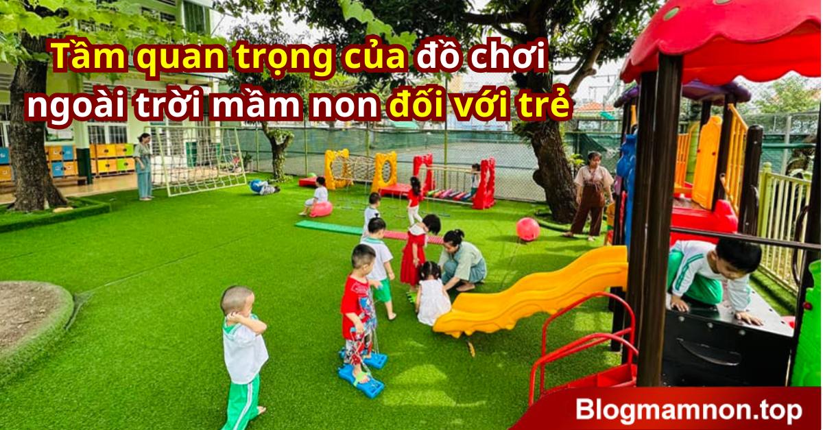 Vì sao đồ chơi ngoài trời mầm non lại quan trọng với trẻ?