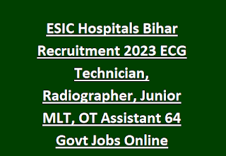 ESIC Hospitals Bihar Recruitment 2023 ECG Technician, Radiographer, Junior MLT, OT Assistant 64 Govt Jobs Online