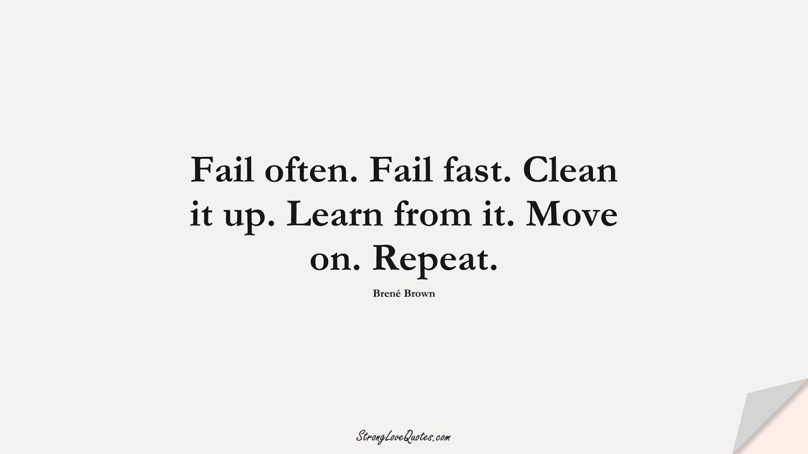 Fail often. Fail fast. Clean it up. Learn from it. Move on. Repeat. (Brené Brown);  #LearningQuotes