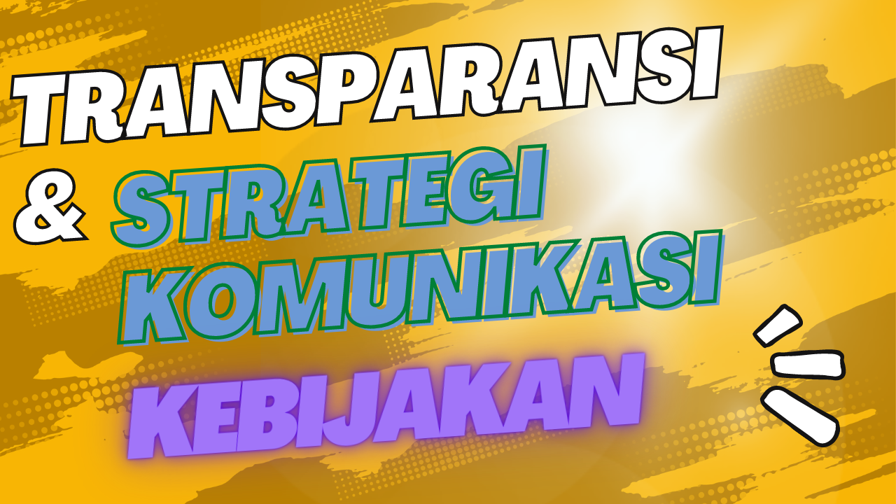 TRANSPARANSI DAN STRATEGI KOMUNIKASI KEBIJAKAN