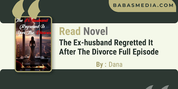 Read The Ex-husband Regretted It After The Divorce Novel By Dana / Synopsis