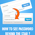 How to see password behind the stars?