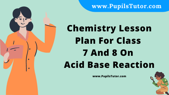 Free Download PDF Of Chemistry Lesson Plan For Class 7 And 8 On Acid Base Reaction Topic For B.Ed 1st 2nd Year/Sem, DELED, BTC, M.Ed On Real School Teaching And Practice Skill In English. - www.pupilstutor.com